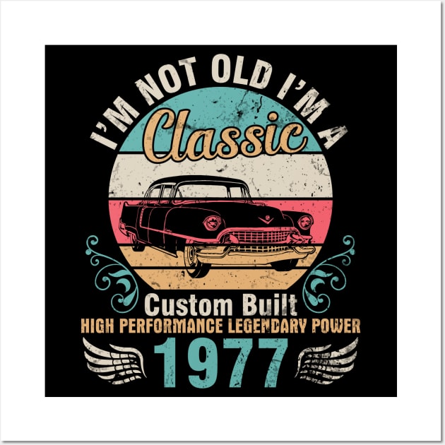 I'm Not Old I'm A Classic Custom Built High Performance Legendary Power 1977 Birthday 45 Years Old Wall Art by DainaMotteut